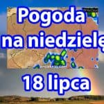 Pogoda na dziś, niedzielę18 lipca dla Polski