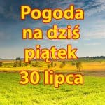 Pogoda na dziś, piątek 30 lipca dla Polski