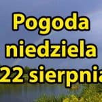 Pogoda na dziś, niedzielę 22 sierpnia