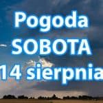 Pogoda na dziś, sobotę 14 sierpnia