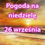 Pogoda na dziś, niedzielę 26 września