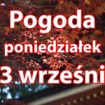 Pogoda na dziś, poniedziałek 13 września