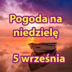 Pogoda na niedzielę 5 września dla Polski