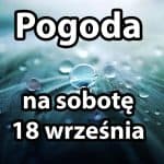 Pogoda na sobotę 18 września dla Polski