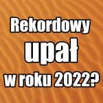Rekordowy upał w 2022 roku