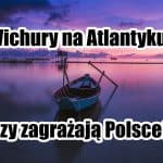 Wichury na Atlantyku, czy zagrażają Polsce