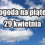 Pogoda na jutro, piątek 29 kwietnia