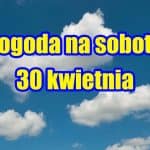 Pogoda na jutro, sobotę 30 kwietnia 2022