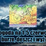 Pogoda od 1 do 5 czerwca. Burze i deszcz. Później wyż
