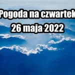 Pogoda na czwartek 26 maja 2022