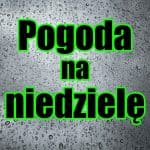 Pogoda na niedziele 22 maja 2022