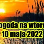 Pogoda na wtorek 10 maja 2022