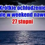 Ochłodzenie chwilowe. W weekend nawet 27 stopni w Polsce