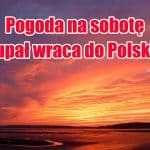 Pogoda na sobotę 25.06. Upał wraca do Polski