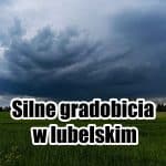 Silne gradobicia w lubelskim. Potężne nawałnice